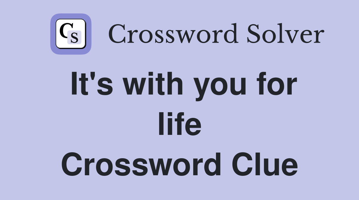 It's with you for life Crossword Clue