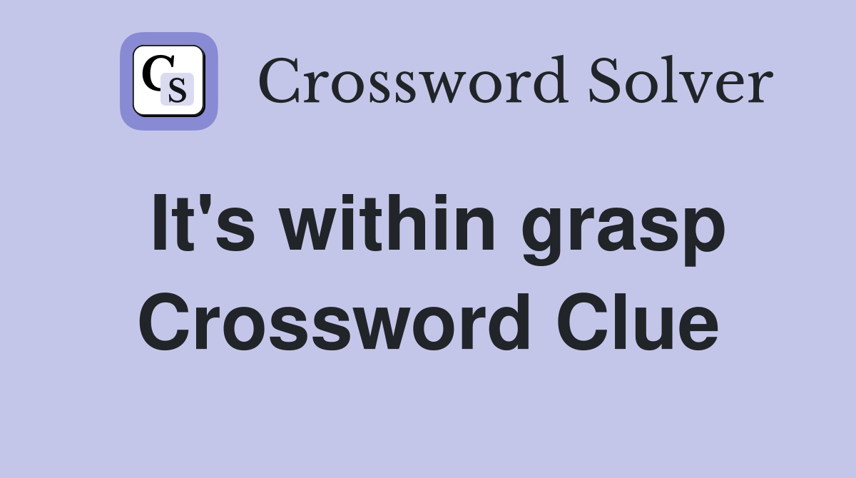It's within grasp Crossword Clue