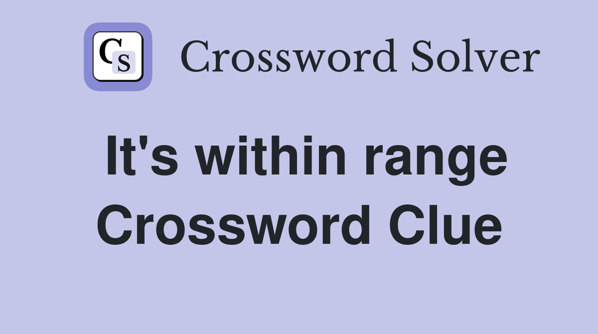 It's within range Crossword Clue