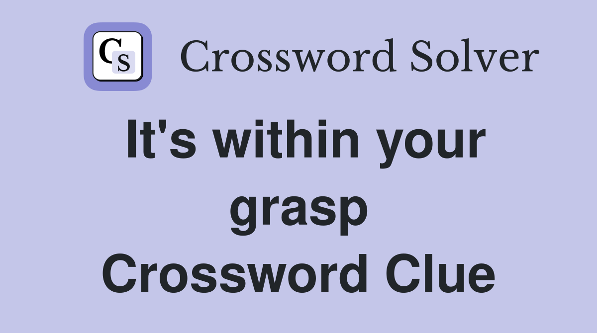 It's within your grasp Crossword Clue