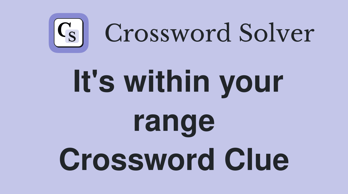It's within your range Crossword Clue