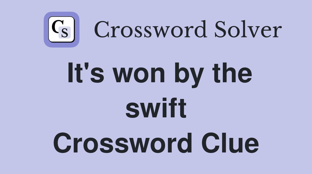 It's won by the swift Crossword Clue