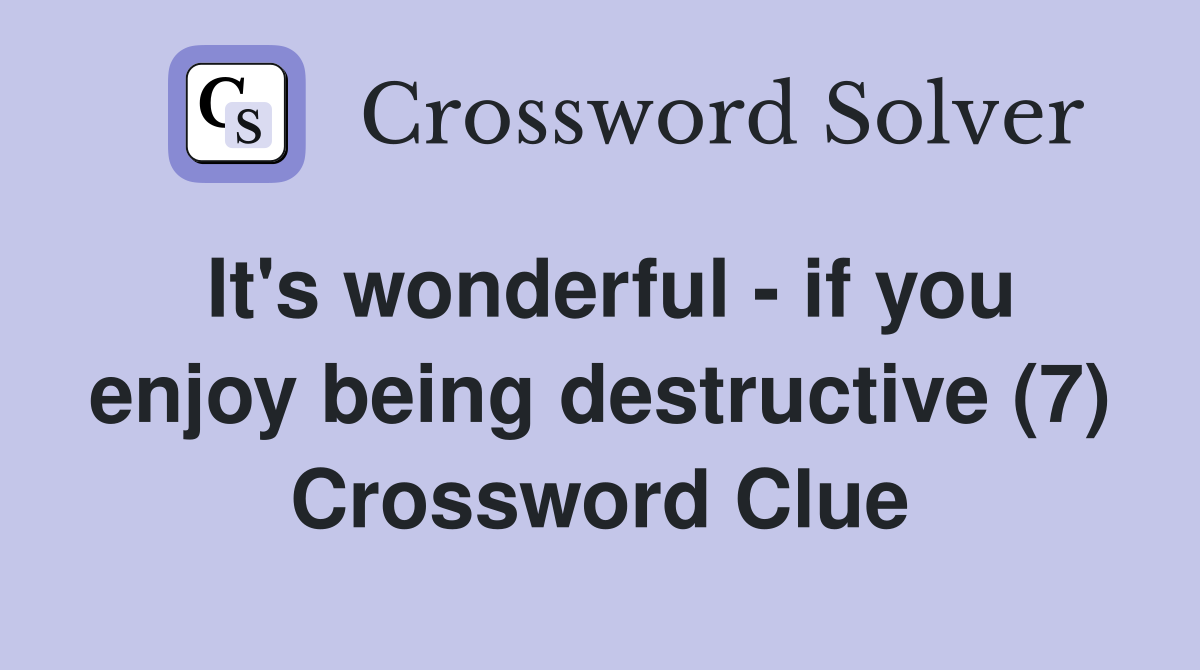 It's wonderful - if you enjoy being destructive (7) Crossword Clue