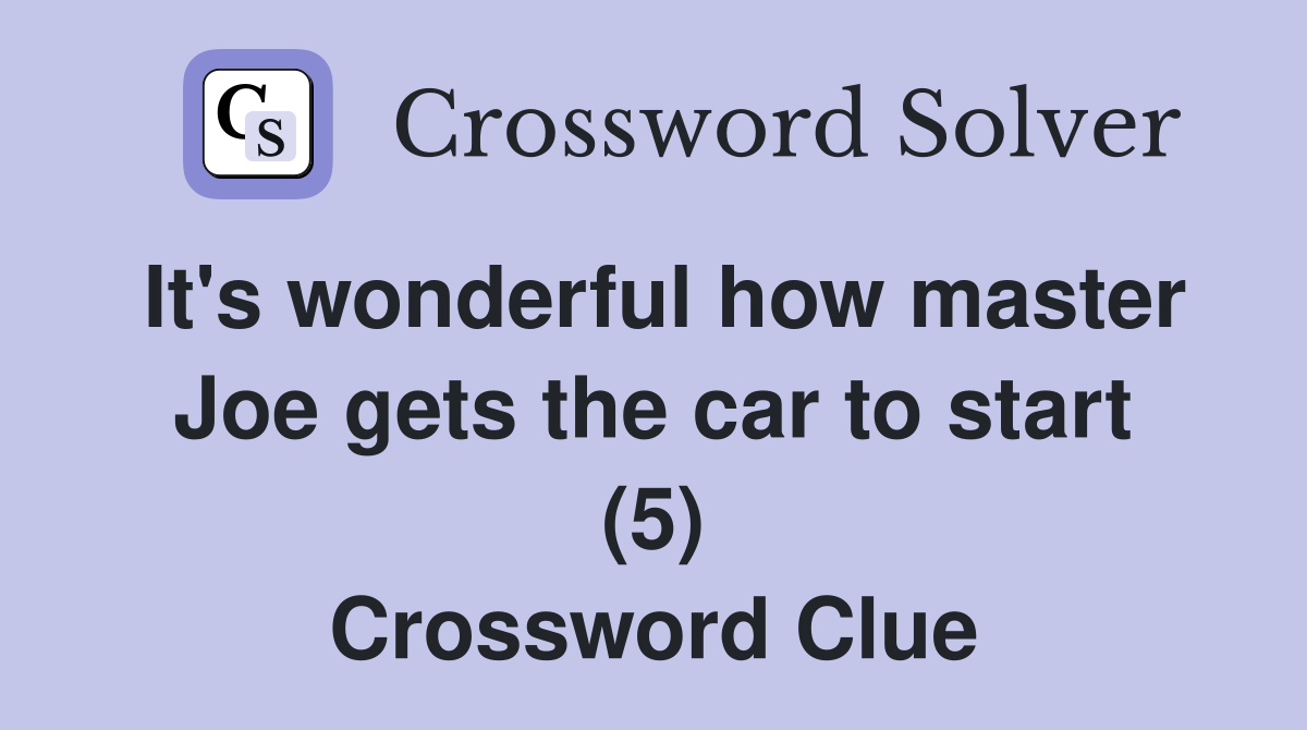 It's wonderful how master Joe gets the car to start (5) Crossword Clue
