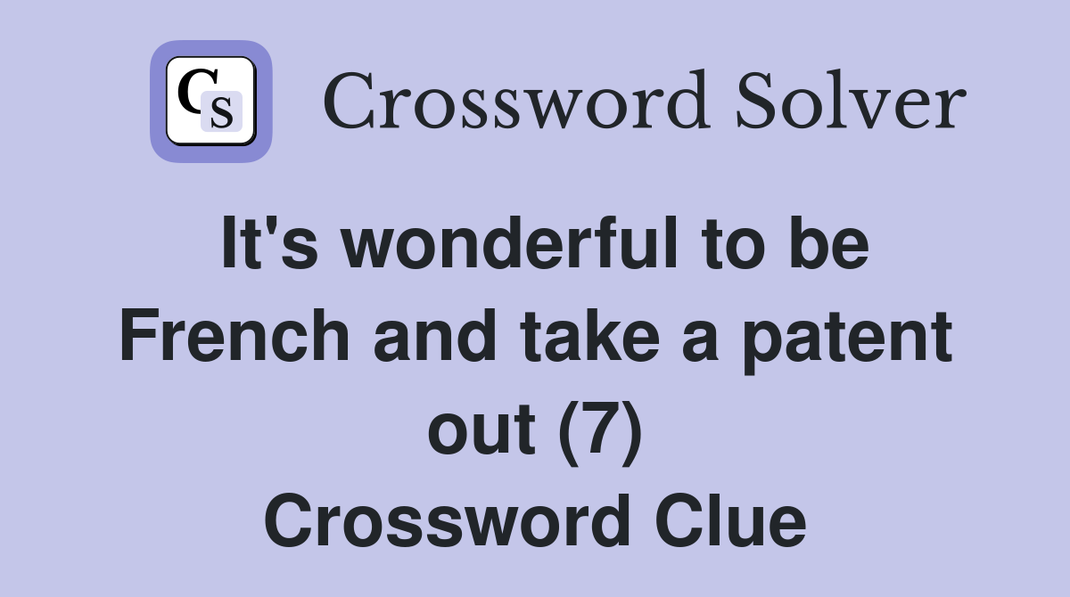 It's wonderful to be French and take a patent out (7) Crossword Clue