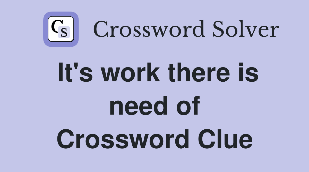 It's work there is need of Crossword Clue
