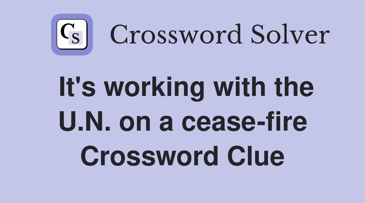 It's working with the U.N. on a cease-fire Crossword Clue