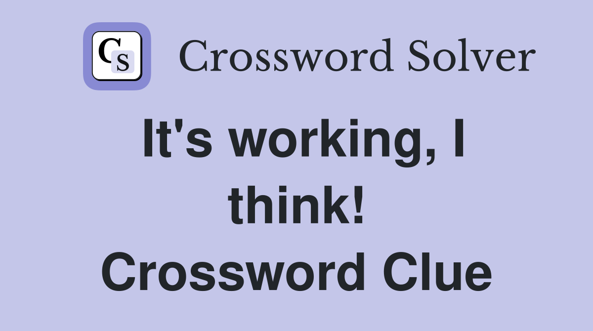 It's working, I think! Crossword Clue