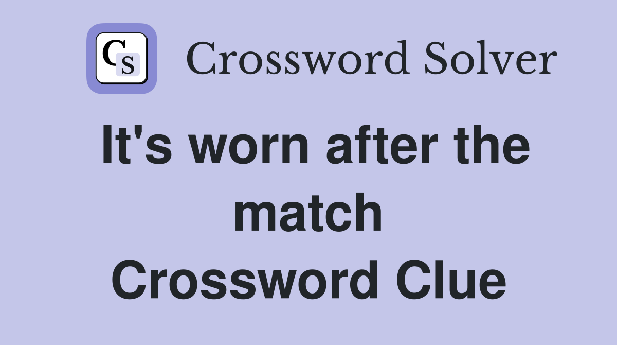 It's worn after the match Crossword Clue