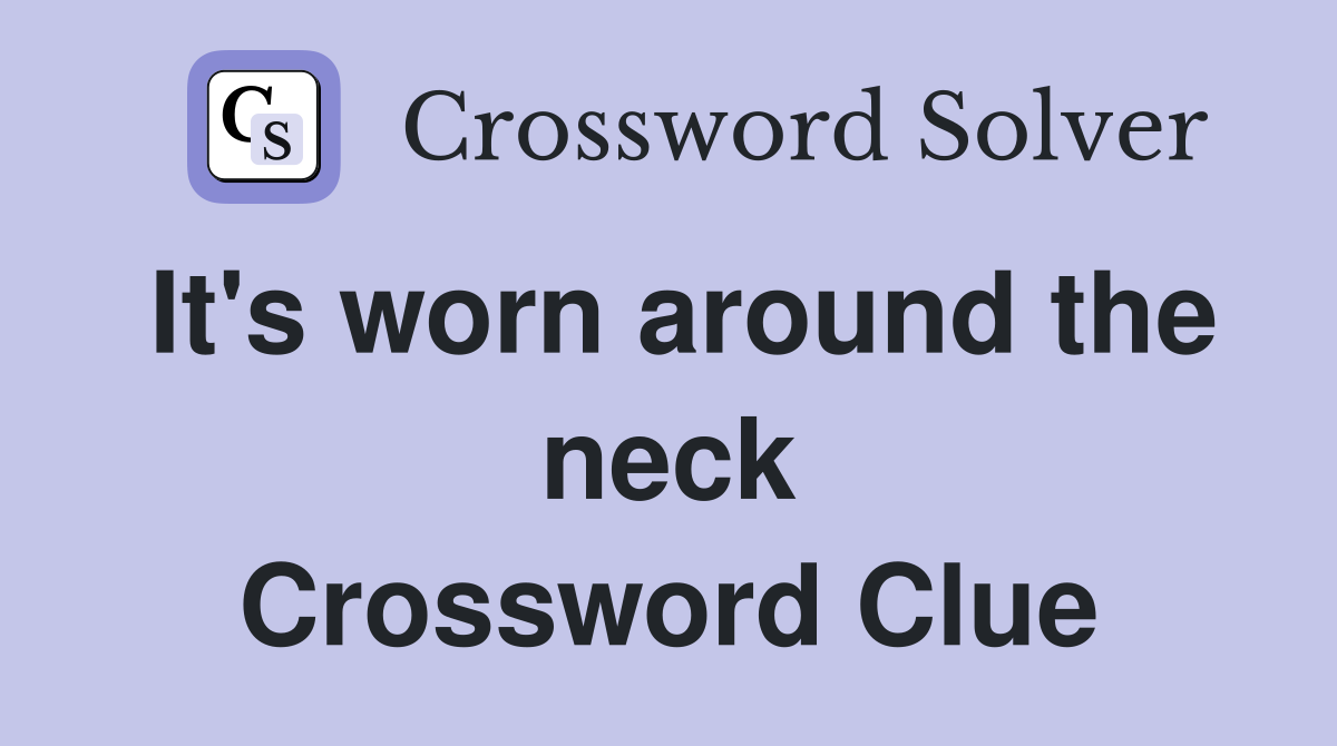 It's worn around the neck Crossword Clue