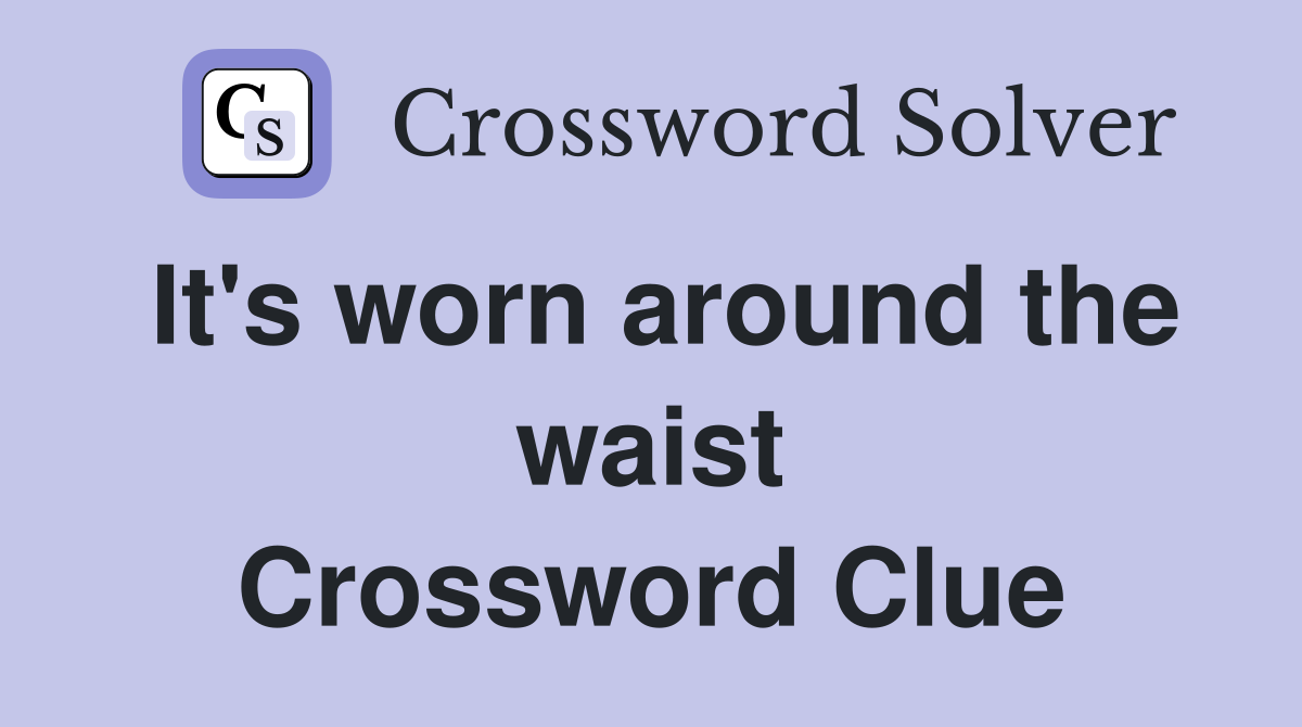 It's worn around the waist Crossword Clue