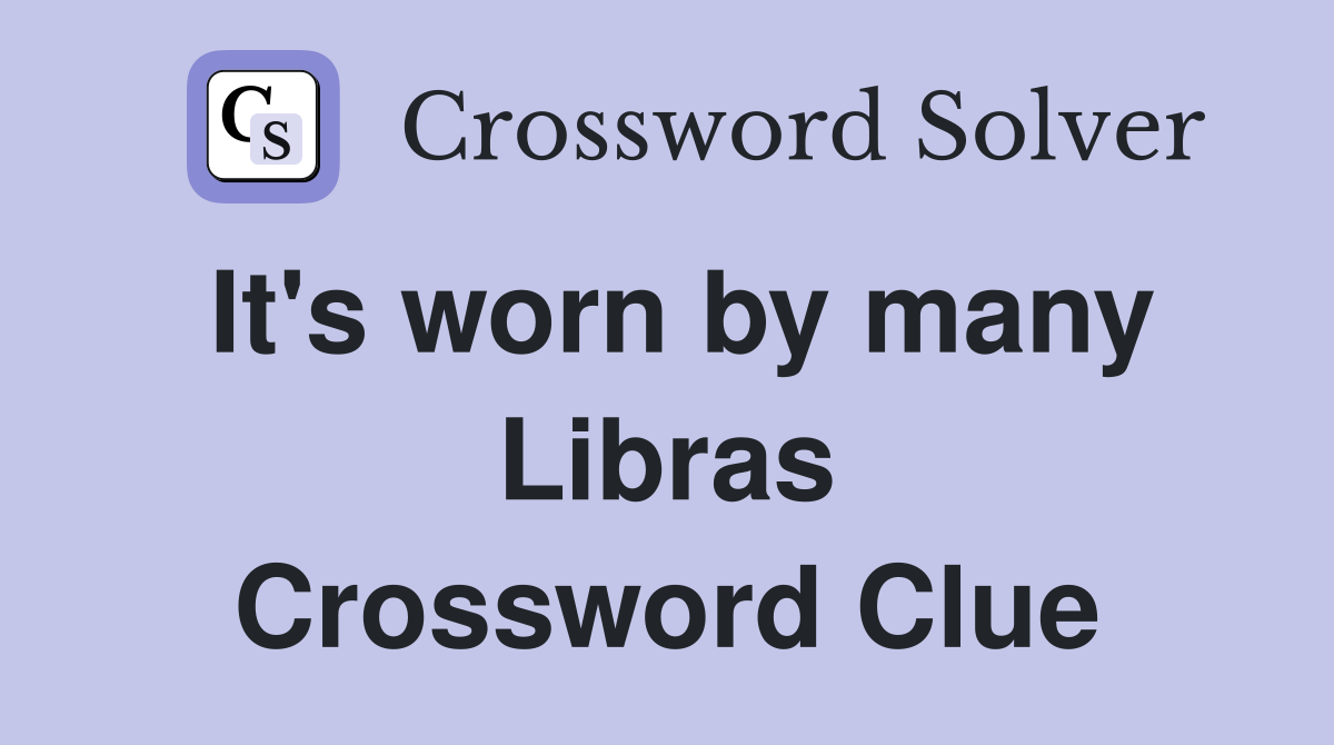 It's worn by many Libras Crossword Clue