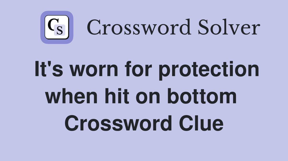 It's worn for protection when hit on bottom  Crossword Clue