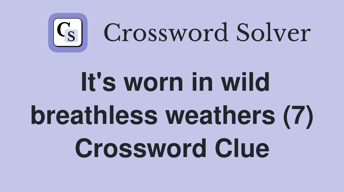 It's worn in wild breathless weathers (7) Crossword Clue