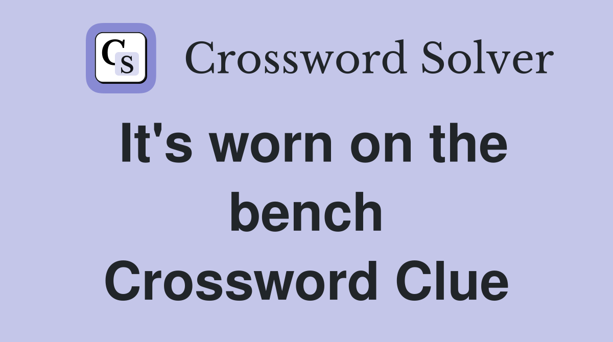 It's worn on the bench Crossword Clue