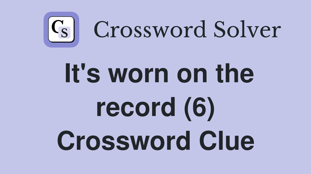It's worn on the record (6) Crossword Clue