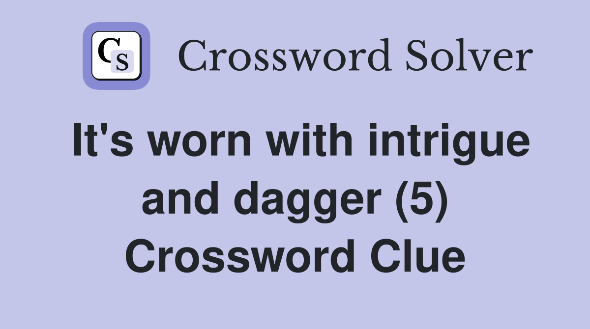 It's worn with intrigue and dagger (5) Crossword Clue
