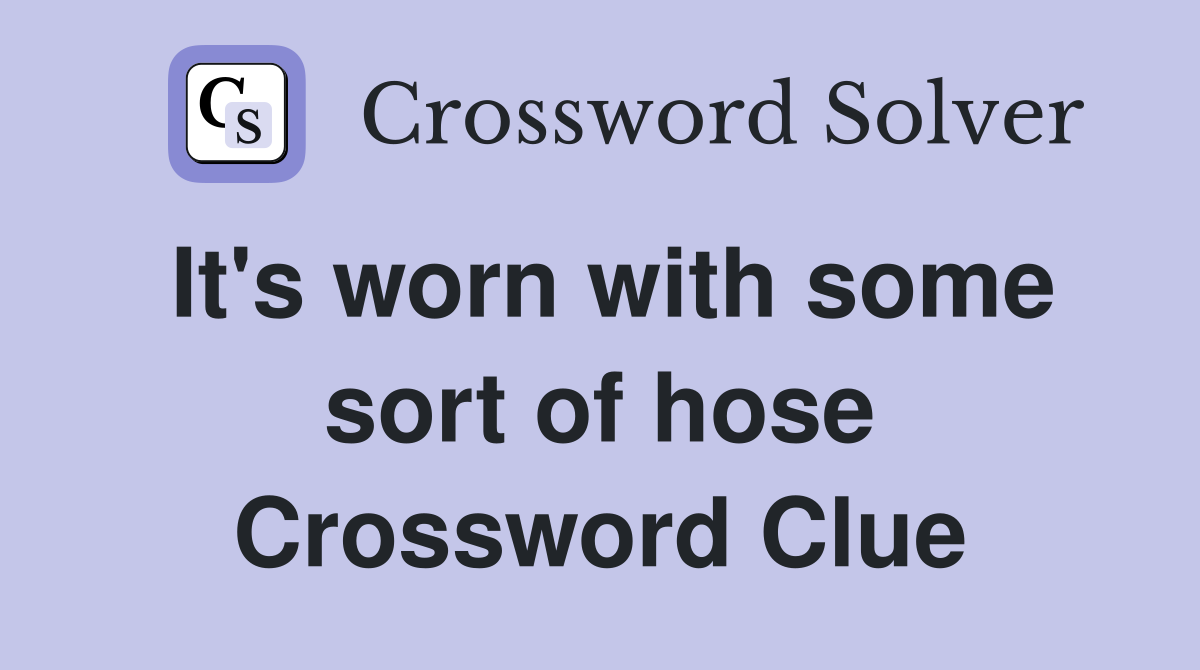 It's worn with some sort of hose Crossword Clue
