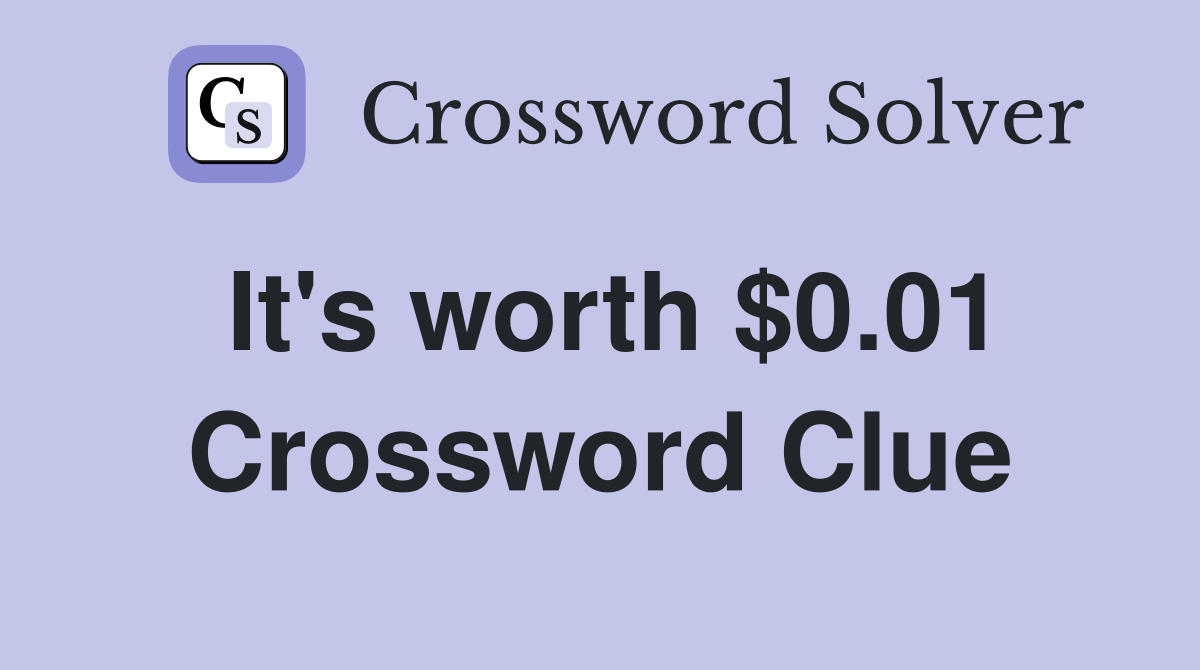 It's worth $0.01 Crossword Clue