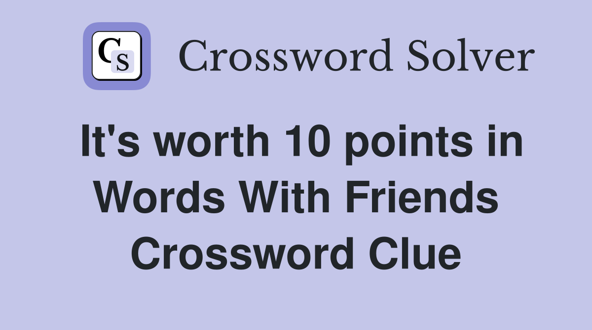 It's worth 10 points in Words With Friends Crossword Clue