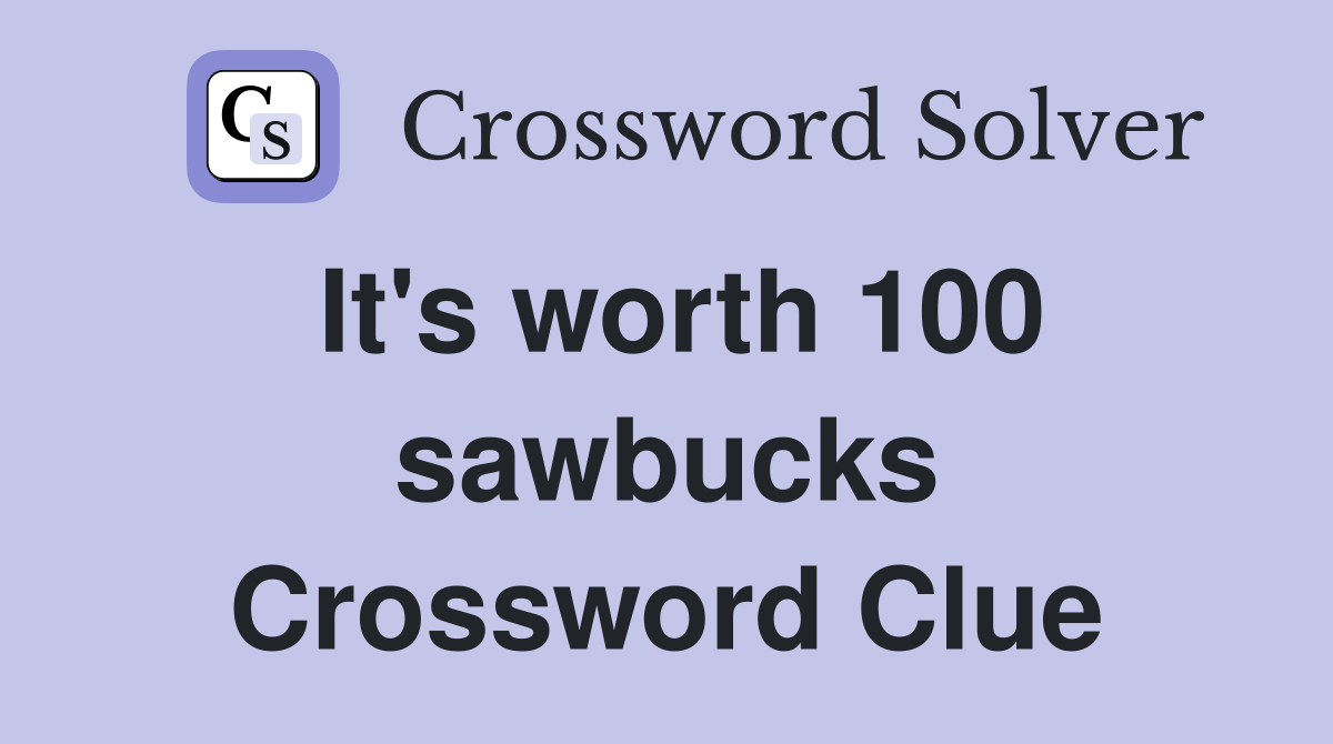 It's worth 100 sawbucks Crossword Clue