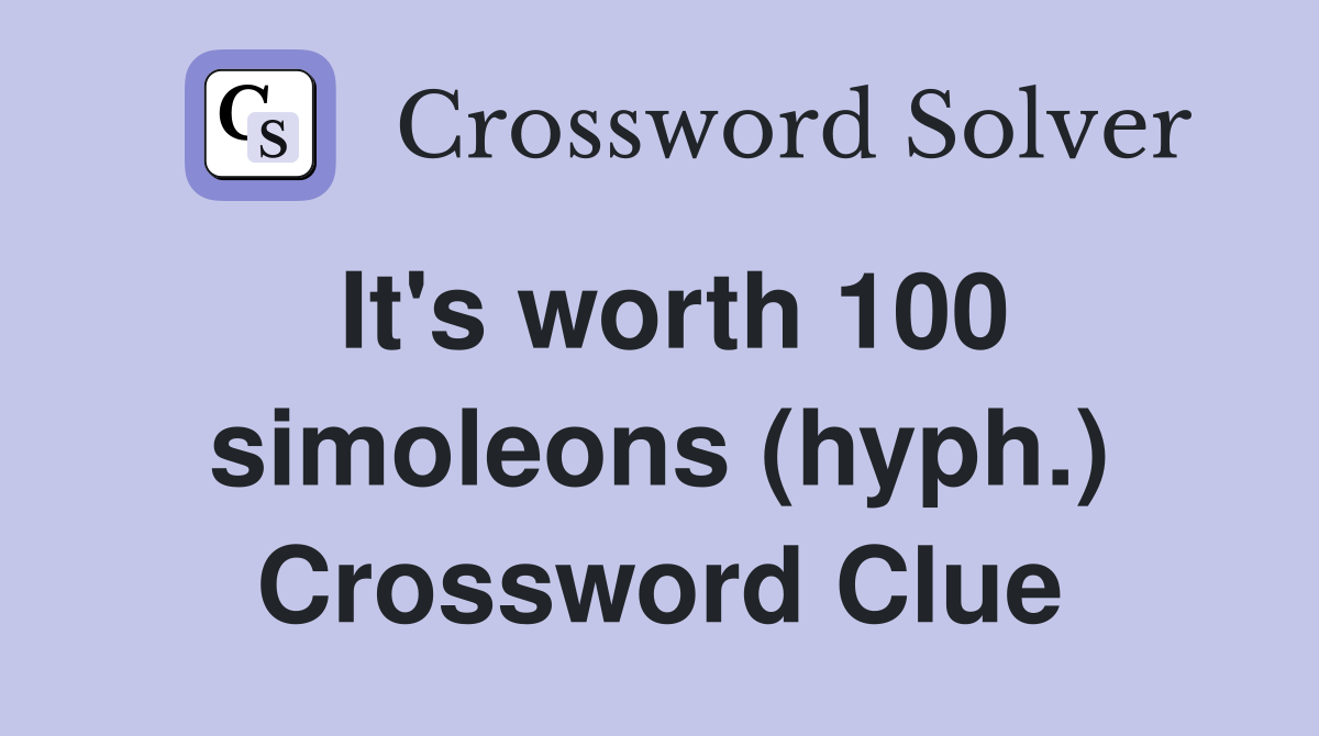 It #39 s worth 100 simoleons (hyph ) Crossword Clue Answers Crossword