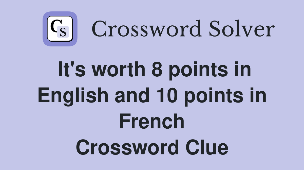 It's worth 8 points in English and 10 points in French Crossword Clue