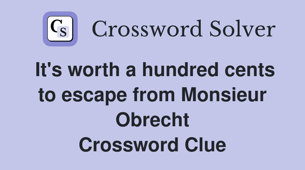 It's worth a hundred cents to escape from Monsieur Obrecht Crossword Clue