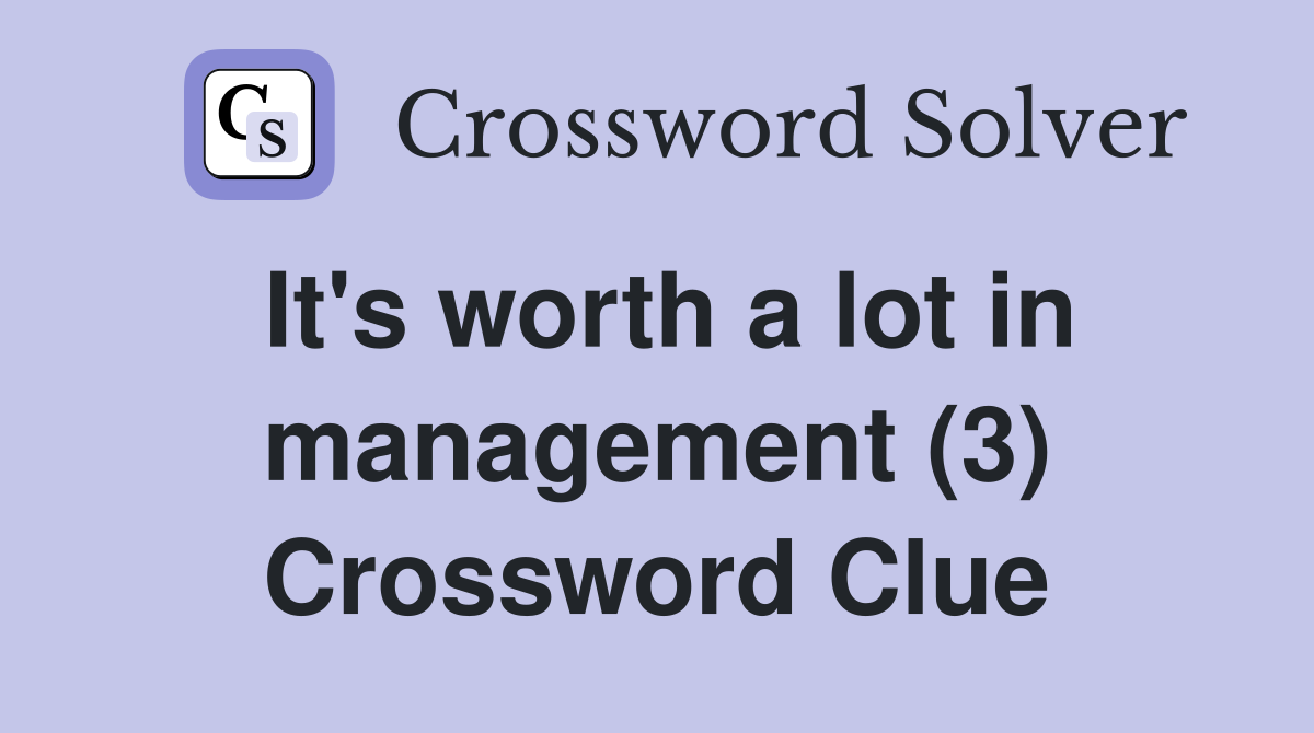 It's worth a lot in management (3) Crossword Clue