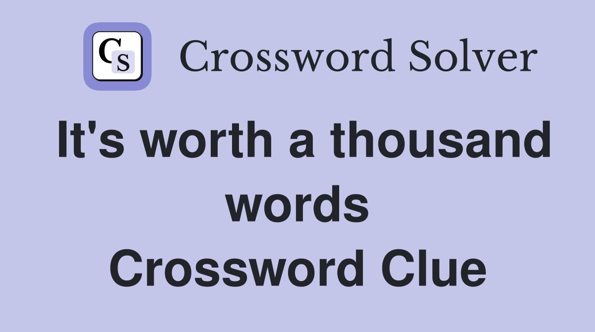 It's worth a thousand words Crossword Clue