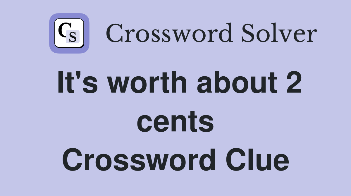 It's worth about 2 cents Crossword Clue