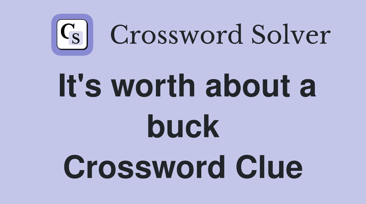 It's worth about a buck Crossword Clue