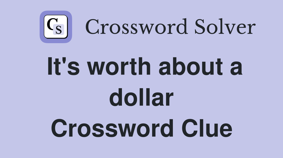 It's worth about a dollar Crossword Clue