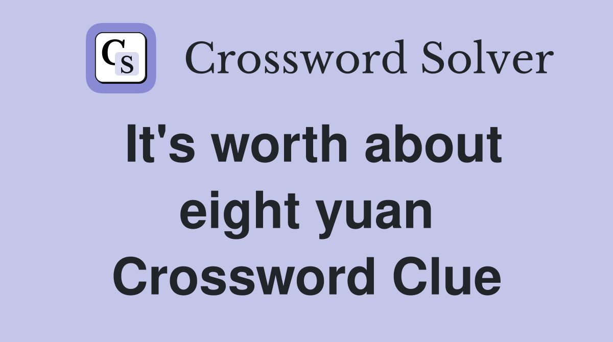 It's worth about eight yuan Crossword Clue