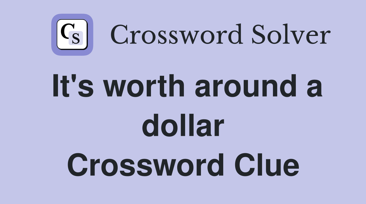 It's worth around a dollar Crossword Clue