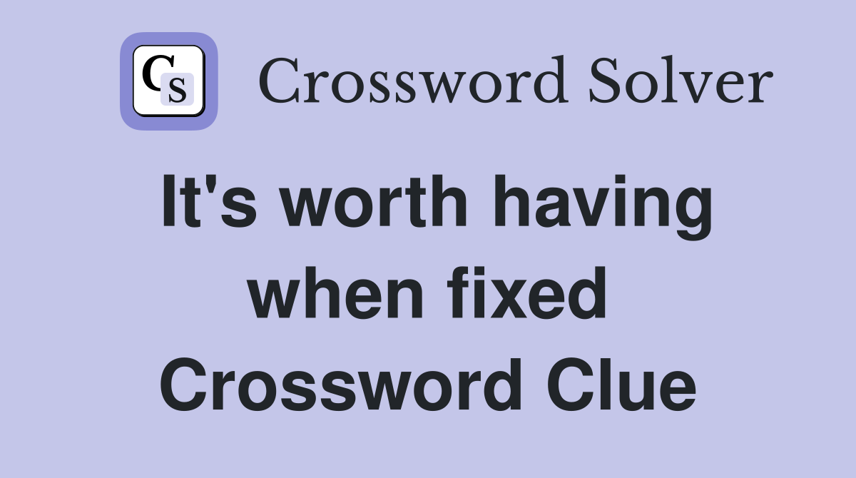 It's worth having when fixed Crossword Clue