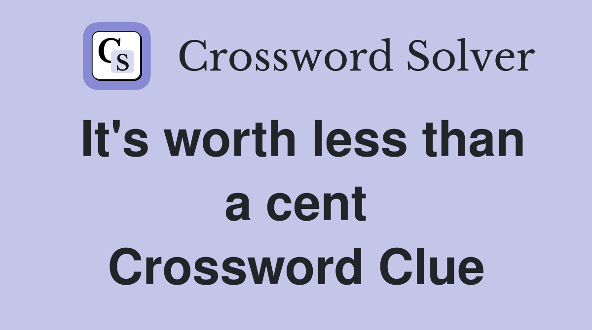 It's worth less than a cent Crossword Clue