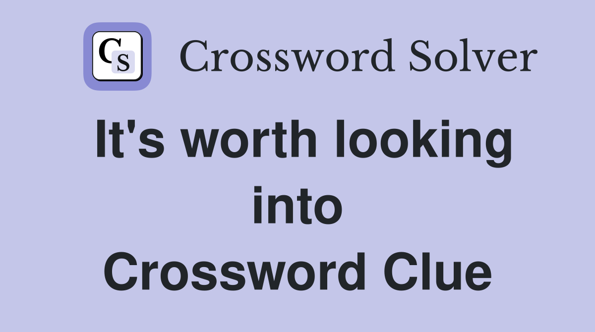 It's worth looking into Crossword Clue
