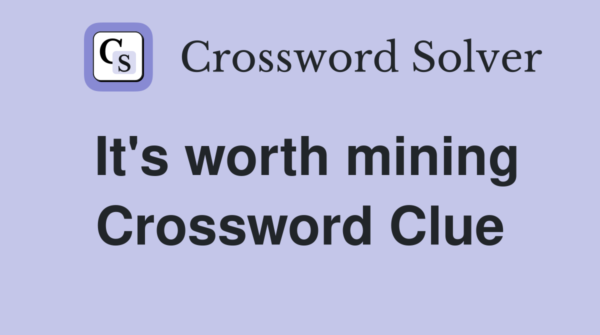 It's worth mining Crossword Clue