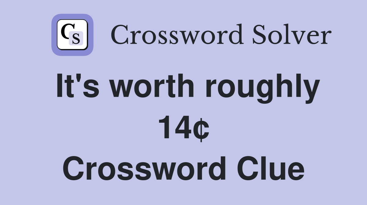 It's worth roughly 14¢ Crossword Clue