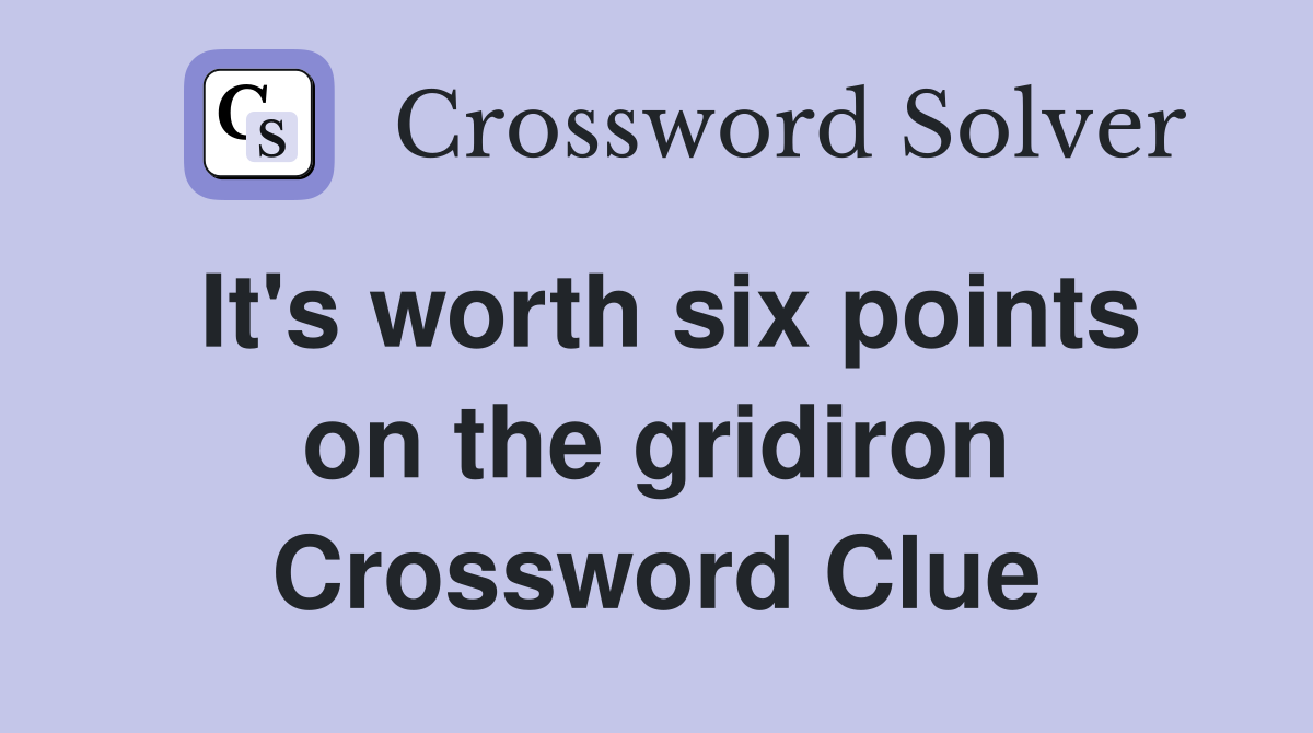 It's worth six points on the gridiron Crossword Clue