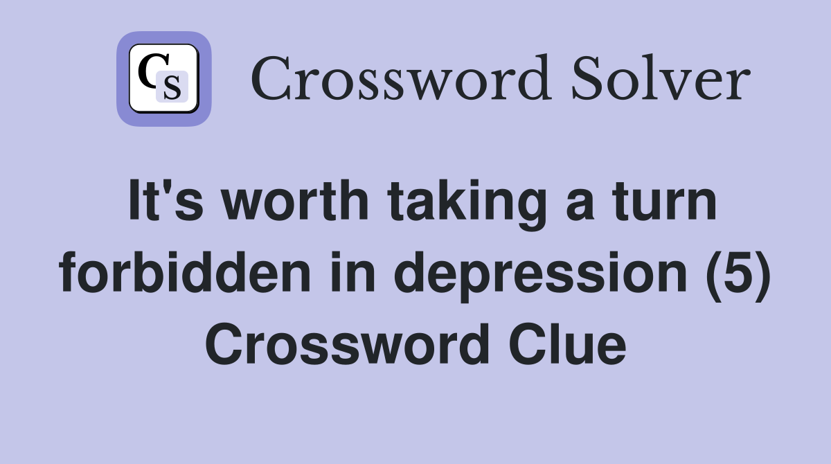 It's worth taking a turn forbidden in depression (5) Crossword Clue