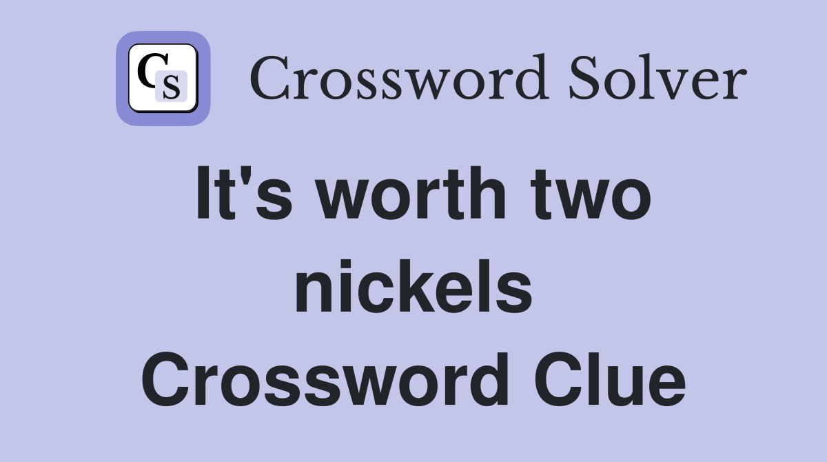 It's worth two nickels Crossword Clue