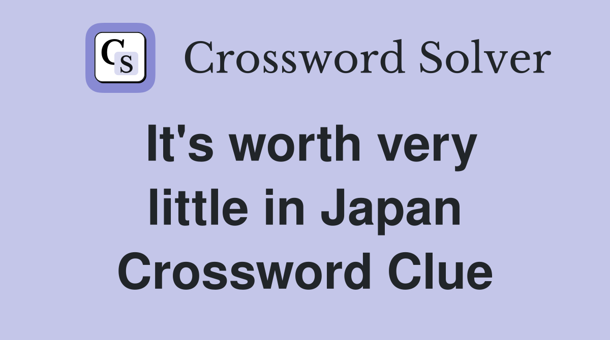 It's worth very little in Japan Crossword Clue