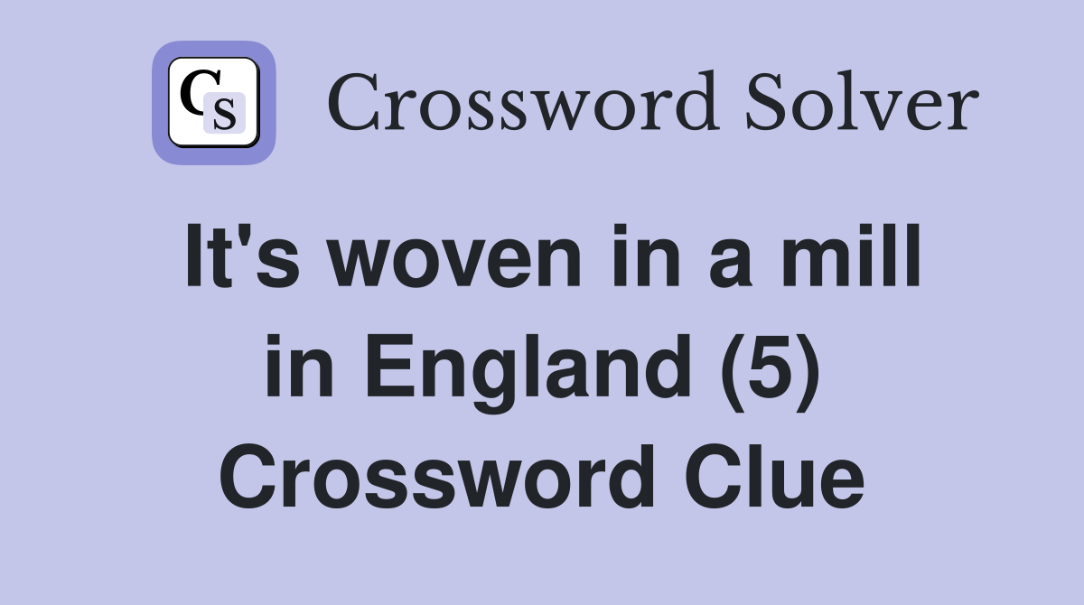 It's woven in a mill in England (5) Crossword Clue