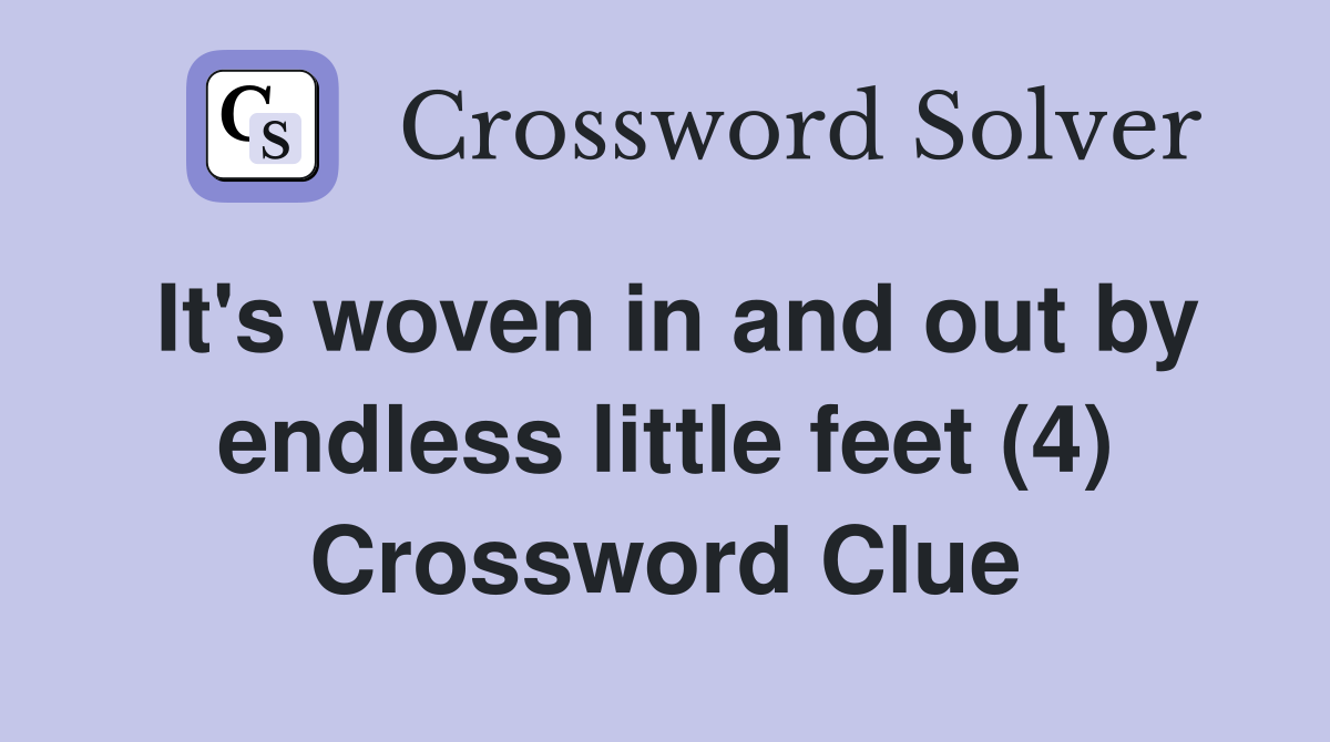 It's woven in and out by endless little feet (4) Crossword Clue