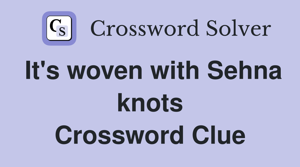 It's woven with Sehna knots Crossword Clue