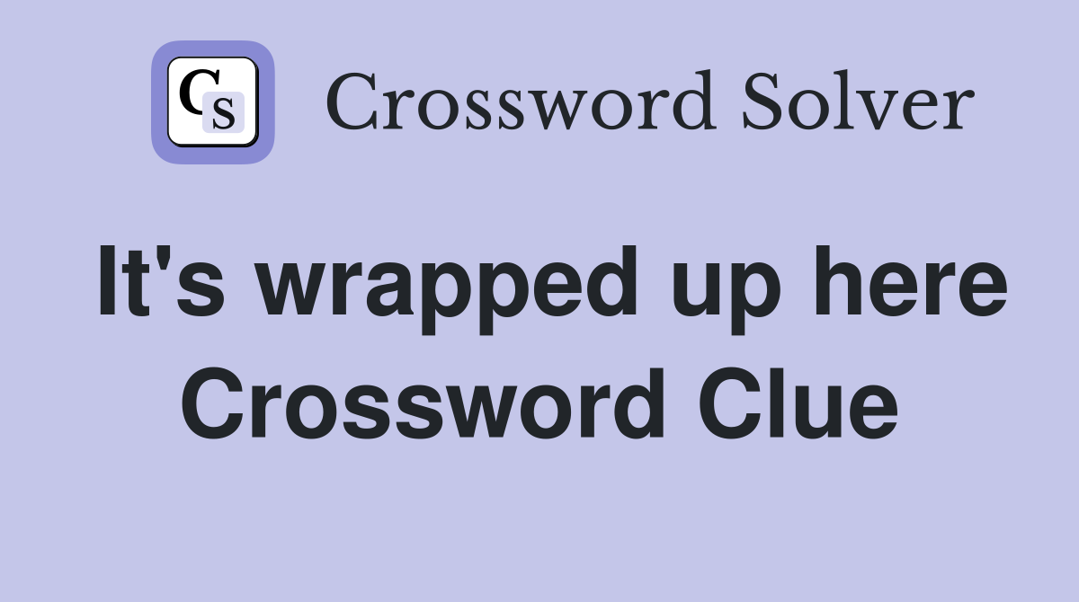 It's wrapped up here Crossword Clue