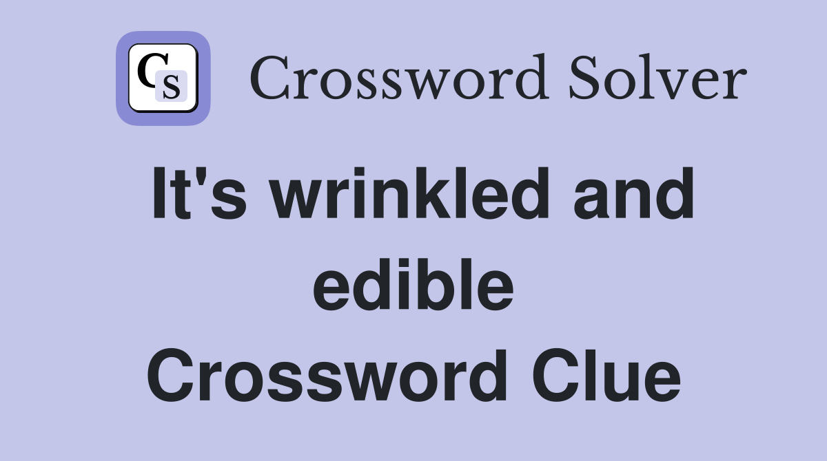 It's wrinkled and edible Crossword Clue