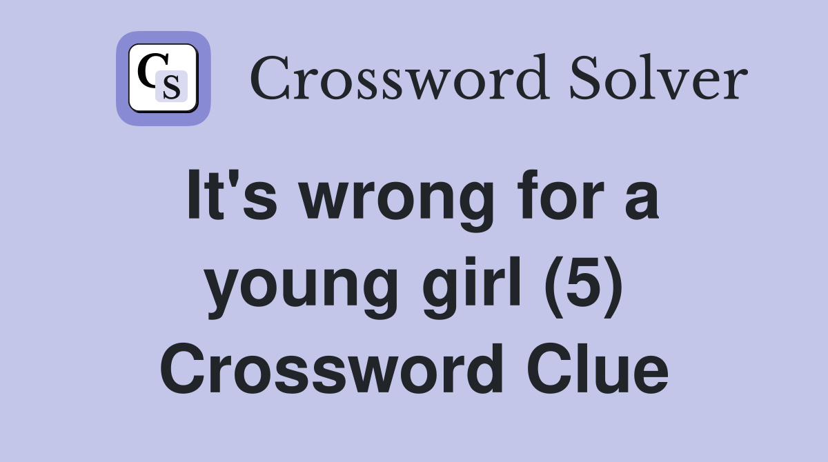 It's wrong for a young girl (5) Crossword Clue